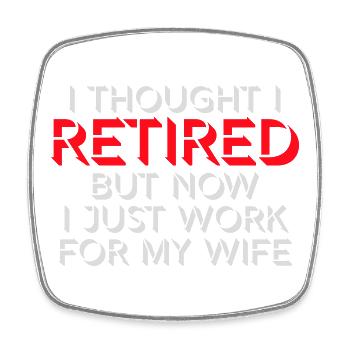 I Thought I Retired But Now Work For Wife Spruch - Square fridge magnet - white - Front