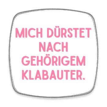 I'm thirsty for a good Klabauter. - Square fridge magnet - white - Front