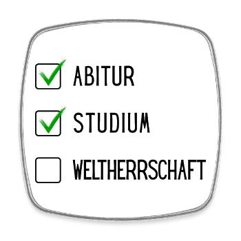 Studium Checkliste (ABI, Studium, Weltherschaft) - Viereckiger Kühlschrankmagnet - Weiß - Vorne