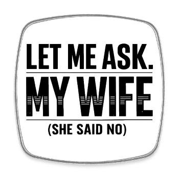 Cadeau Humour Marié Let Me Ask My Wife She Said No - Magnet carré - blanc - Devant