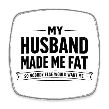 My Husband Made Me Fat Funny Wife Saying - Square fridge magnet - white - Front