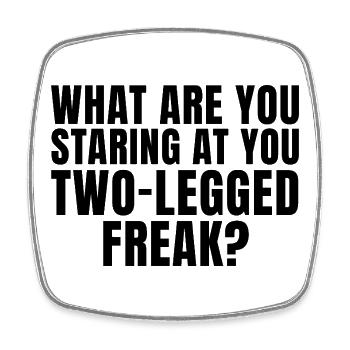 Why are you staring at me like that, you two-legged freak? - Square fridge magnet - white - Front