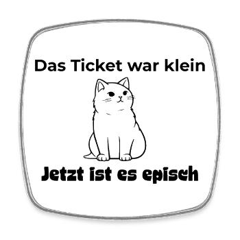 Das Ticket war klein. Jetzt ist es episch Katze - Viereckiger Kühlschrankmagnet - Weiß - Vorne