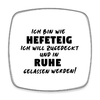 Ich bin wie ein Hefeteig , Decke drüber und in  - Viereckiger Kühlschrankmagnet - Weiß - Vorne