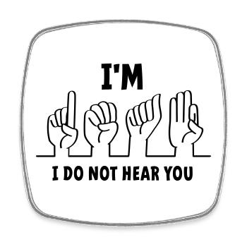 Slogan I am deaf, I cannot hear you. Deaf - Square fridge magnet - white - Front