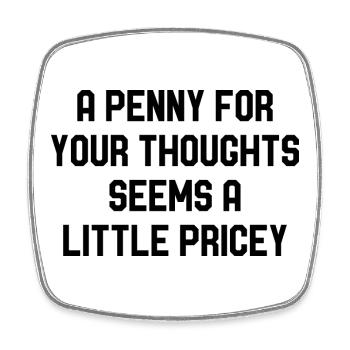 A Penny For Your Thoughts Seems A Little Pricey - Square fridge magnet - white - Front