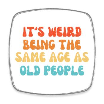 It's Weird Being The Same Age As Old People - Viereckiger Kühlschrankmagnet - Weiß - Vorne
