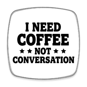 I Need Coffee Not Conversation – Morgenmuffel - Viereckiger Kühlschrankmagnet - Weiß - Vorne