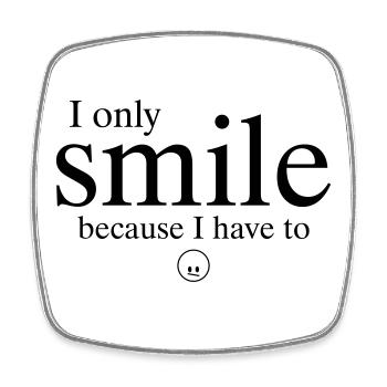 "I'm just smiling because I have to." - Square fridge magnet - white - Front