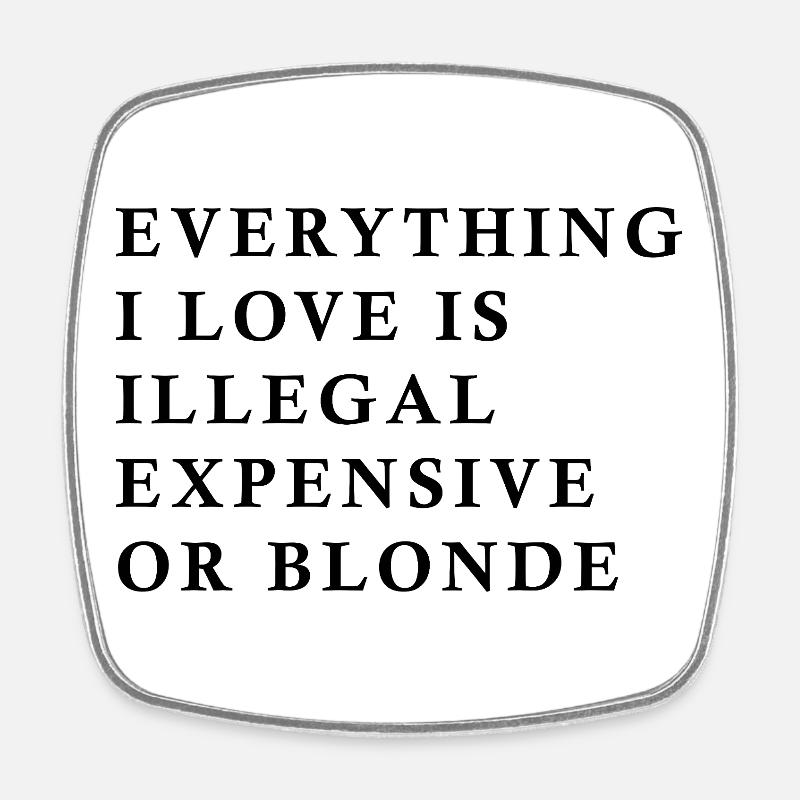 Everything I Love Is Illegal Expensive Or Blonde F - Square fridge magnet - white