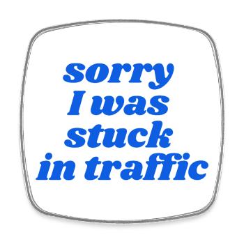 sorry I was stuck in traffic - Square fridge magnet - white - Front