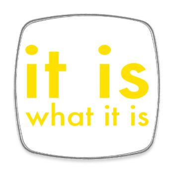 IT IS WHAT IT IS - Square fridge magnet - white - Front