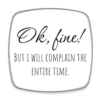 Ok, fine! But i will complain the entire time. - Square fridge magnet - white - Front