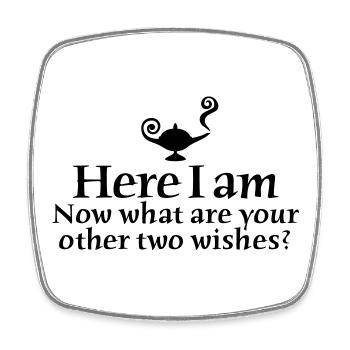 Here I am, now what are your other two wishes - Square fridge magnet - white - Front