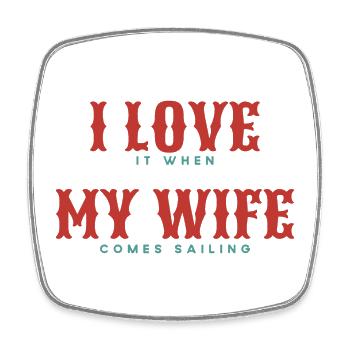 I Love It When MY Wife Comes Sailing - Square fridge magnet - white - Front