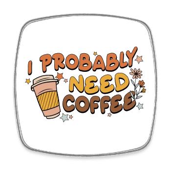 Ich brauche wahrscheinlich Kaffee - Viereckiger Kühlschrankmagnet - Weiß - Vorne