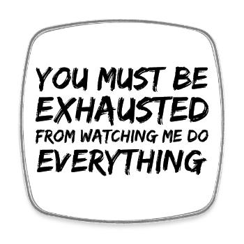 you must be exhausted from watching me everything - Square fridge magnet - white - Front