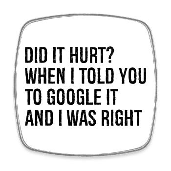 did It hurt when I told you to google It and I was - Square fridge magnet - white - Front
