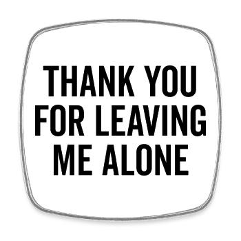 Thank You For Leaving Me Alone - Square fridge magnet - white - Front