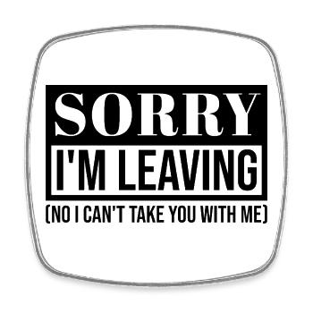 Sorry I’m Leaving – Funny Sarcastic Quote Design - Square fridge magnet - white - Front