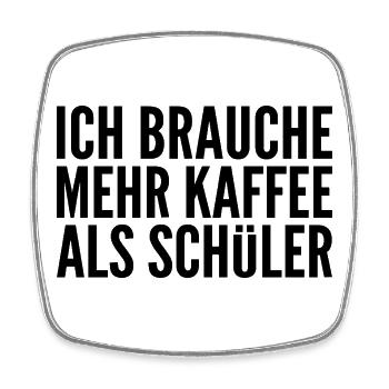Ich brauche mehr Kaffee als Schüler - Viereckiger Kühlschrankmagnet - Weiß - Vorne