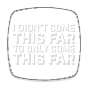 I Didn't Come This Far To Only Come This Far Motto - Square fridge magnet - white - Front