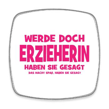 Why don't you become a kindergarten teacher, they said - That makes you - Square fridge magnet - white - Front