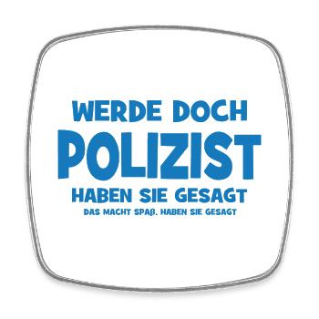 Werde doch Polizist haben sie gesagt - Das macht S - Viereckiger Kühlschrankmagnet - Weiß - Vorne