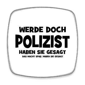 Werde doch Polizist haben sie gesagt - Das macht S - Viereckiger Kühlschrankmagnet - Weiß - Vorne
