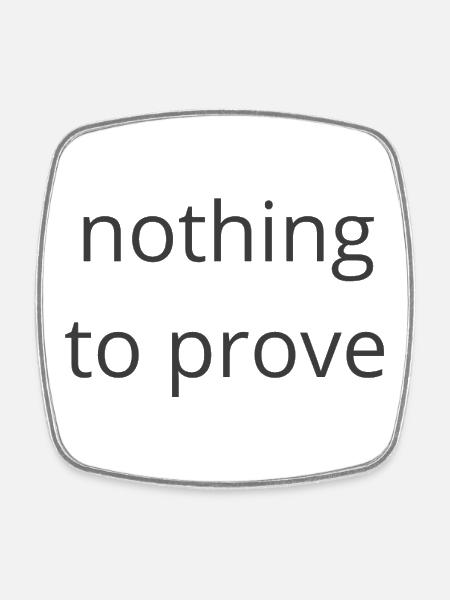 Nothing to Prove - Square fridge magnet - white