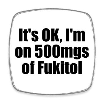 Tout va bien, je prends 500 mg de Fukitol. (S drôle - Magnet carré - blanc - Devant