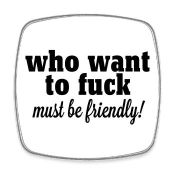 who want to fuck must be friendly - Viereckiger Kühlschrankmagnet - Weiß - Vorne