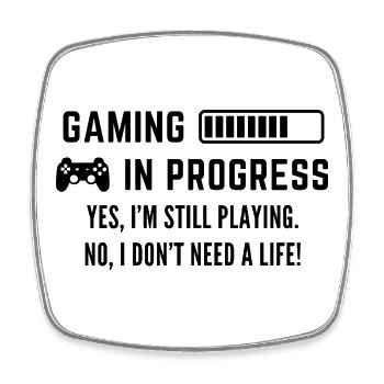 Yes, I’m Still Playing. No, I Don’t Need a Life - Square fridge magnet - white - Front