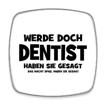 Werde doch Dentist haben sie gesagt - Das macht Sp - Viereckiger Kühlschrankmagnet - Weiß - Vorne