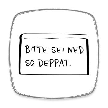 Bitte sei ned so deppat – Frecher Dialekt Spruch - Viereckiger Kühlschrankmagnet - Weiß - Vorne