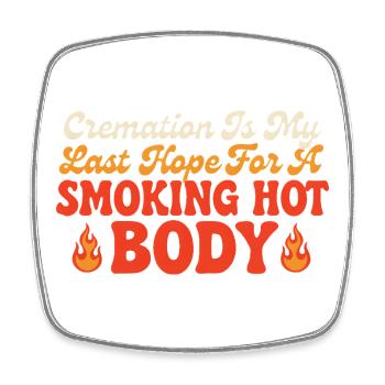 Cremation Is My Last Hope for a Smoking Hot Body - Square fridge magnet - white - Front