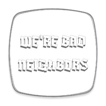 We're Bad Neighbors Funny Block Font Quote Shirt - Square fridge magnet - white - Front