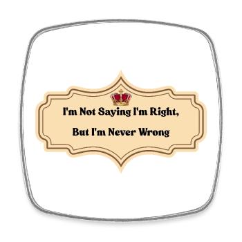 I'm Not Saying I'm Right But I'm Never Wrong | Fun - Square fridge magnet - white - Front