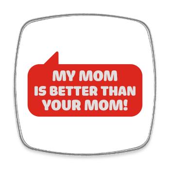 my mom is better than your mom - Square fridge magnet - white - Front