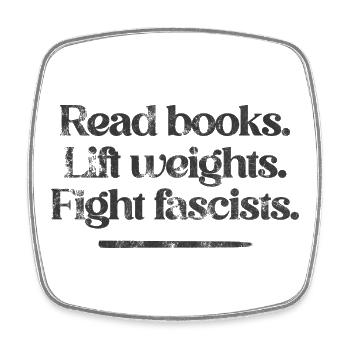 Read books. Lift weights. Fight fascists. - Square fridge magnet - white - Front