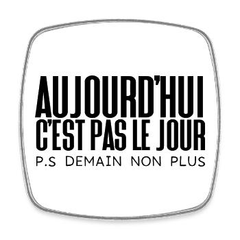 Aujourd'hui c'est pas le Jour /P.S Demain non plus - Magnet carré - blanc - Devant