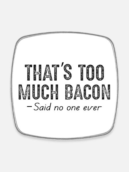 that's too much bacon said no one ever - Magnet carré - blanc