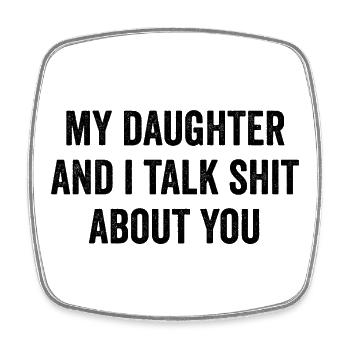 My daughter and I talk shit about you - Square fridge magnet - white - Front