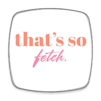 That's So Fetch Quote | Funny Pop Culture Statemen - Square fridge magnet - white - Front