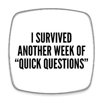 I survived another week of 'quick questions' - Square fridge magnet - white - Front