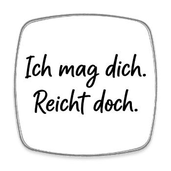 Ich mag dich. Reicht doch. – Ehrlicher Spruch - Viereckiger Kühlschrankmagnet - Weiß - Vorne