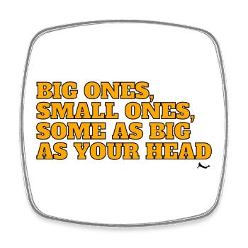 Big ones, small ones, some as big as your head! - Square fridge magnet - white - Front