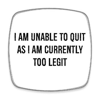 I am unable to quit as I am currently too legit - Square fridge magnet - white - Front