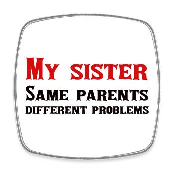 My sister: same parents, different problems - Square fridge magnet - white - Front