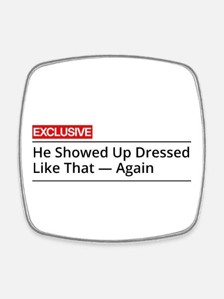 He Showed Up Dressed Like That Again - Square fridge magnet - white